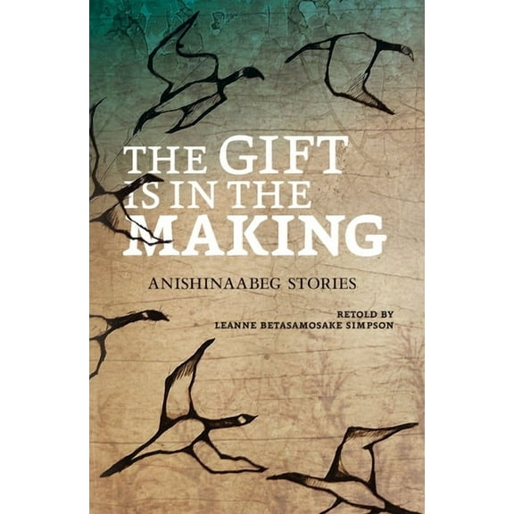 The Gift Is in the Making: Anishinaabeg Stories, (Paperback)