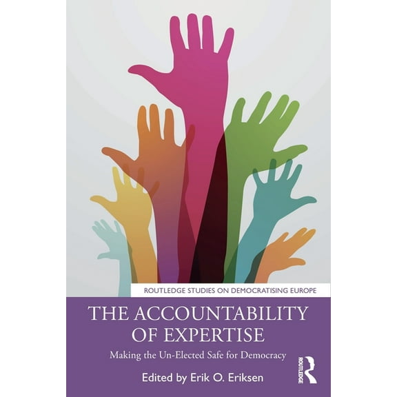 Routledge Studies on Democratising Europ The Accountability of Expertise: Making the Un-Elected Safe for Democracy, (Paperback)