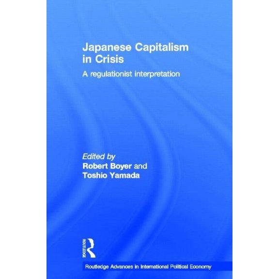 Routledge Advances in International Poli Japanese Capitalism in Crisis: A Regulationist Interpretation, (Hardcover)