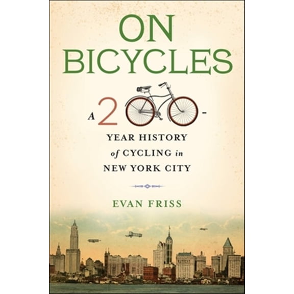 Pre-Owned On Bicycles: A 200-Year History of Cycling in New York City (Hardcover) 0231182562 9780231182560