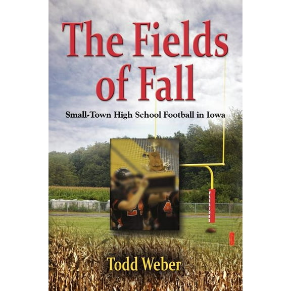 The Fields of Fall: Small-Town High School Football in Iowa, (Paperback)