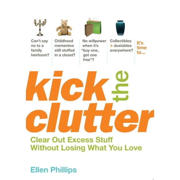 Pre-Owned Kick the Clutter: Clear Out Excess Stuff Without Losing What You Love (Paperback) 1594867186 9781594867187