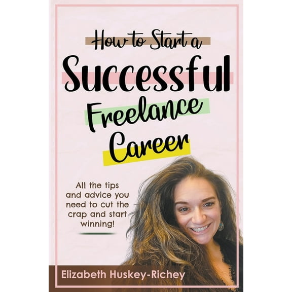 How to Start a Successful Freelance Career, (Paperback)