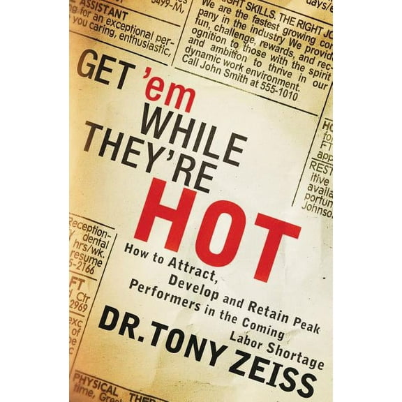 Get 'em While They're Hot: How to Attract, Develop, and Retain Peak Performers in the Coming Labor Shortage, (Paperback)