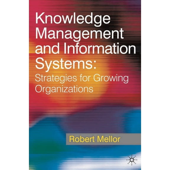 Knowledge Management and Information Systems: Strategies for Growing Organizations, (Paperback)