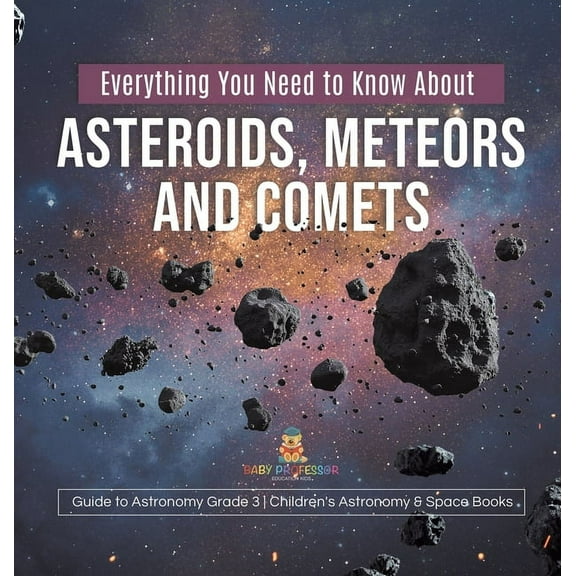Everything You Need to Know About Asteroids, Meteors and Comets Guide to Astronomy Grade 3 Children's Astronomy & Space , (Hardcover)