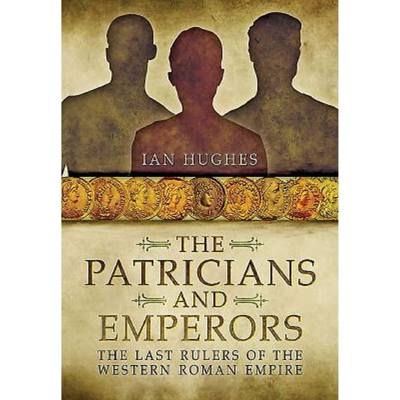 Pre-Owned Patricians and Emperors: The Last Rulers of the Western Roman Empire (Hardcover) 1848844123 9781848844124