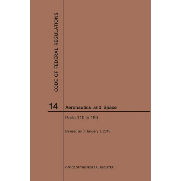 Code of Federal Regulations: Code of Federal Regulations, Title 14, Aeronautics and Space, Parts 110-199, 2019 (Paperback)