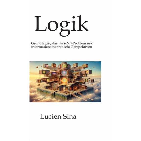 Logik: Grundlagen, das P-vs-NP-Problem und informationstheoretische Perspektiven, (Hardcover)