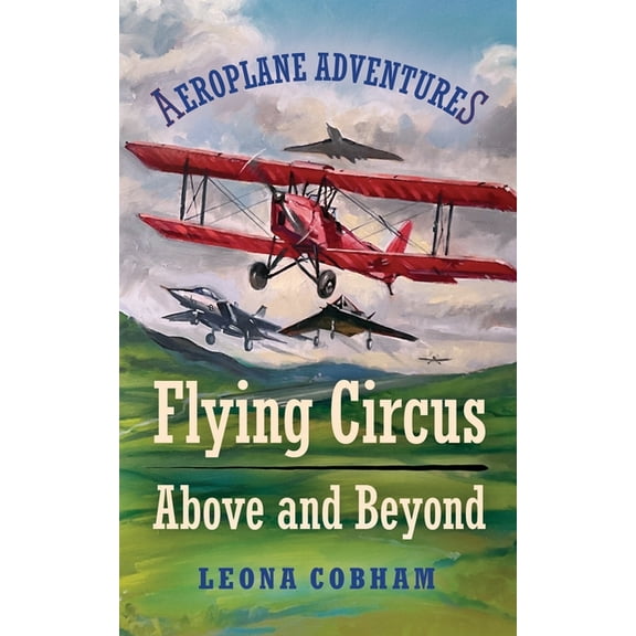 Aeroplane Adventures Flying Circus Above and Beyond: Thrills and spills, but nothing can hold the planes back when the sky's the limit. Inspi, Book 3, (Paperback)