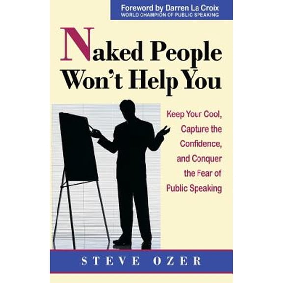 Pre-Owned Naked People Won't Help You: Keep Your Cool, Capture the Confidence, and Conquer the Fear of Public Speaking (Paperback) 0938716328 9780938716327
