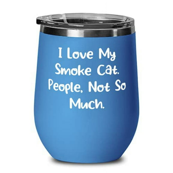 I Love My Smoke Cat. People, Not So Much. Wine Glass, Smoke Cat Wine Tumbler, Ga