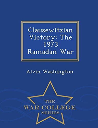 Clausewitzian Victory: The 1973 Ramadan War War College Series
