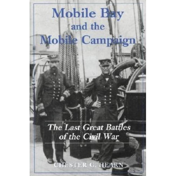 Mobile Bay and the Mobile Campaign: The Last Great Battles of the Civil War, (Paperback)