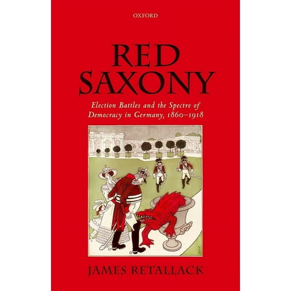 Red Saxony: Election Battles and the Spectre of Democracy in Germany, 1860-1918, (Hardcover)