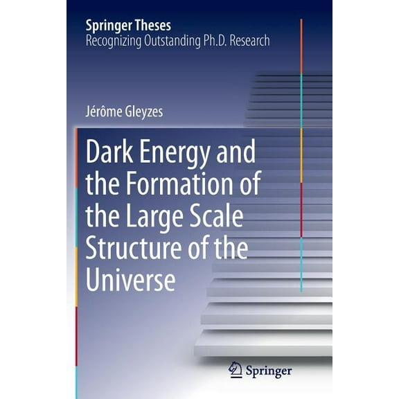 Springer Theses Dark Energy and the Formation of the Large Scale Structure of the Universe, (Paperback)