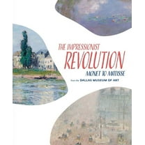The Impressionist Revolution: Monet to Matisse from the Dallas Museum of Art, (Hardcover)