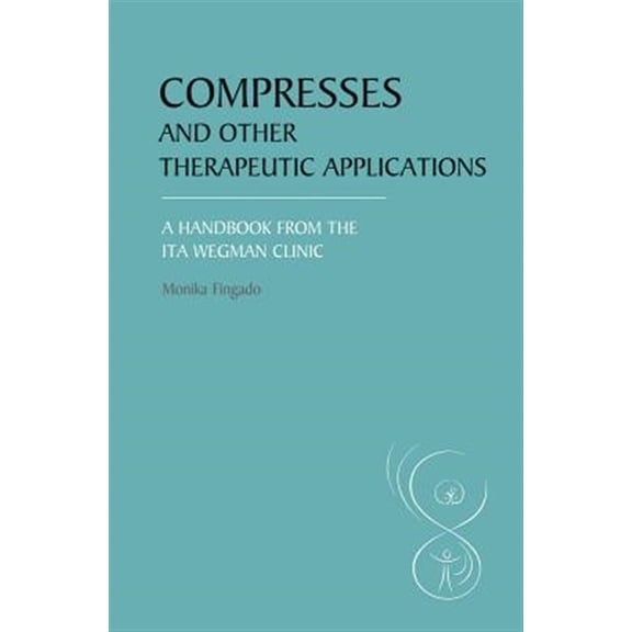 Pre-Owned Compresses and Other Therapeutic Applications: A Handbook from the Ita Wegman Clinic (Paperback)