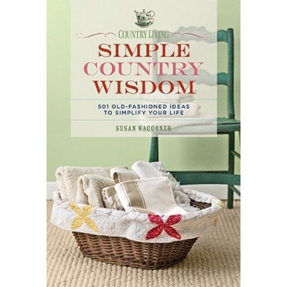 Country Living Simple Country Wisdom: 501 Old-Fashioned Ideas to Simplify Your Life