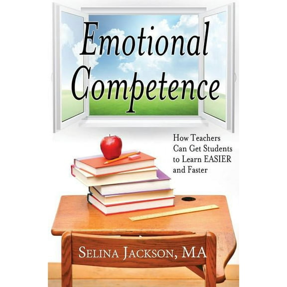 Emotional Competence: How Teachers Can Get Students to Learn EASIER and Faster, (Paperback)