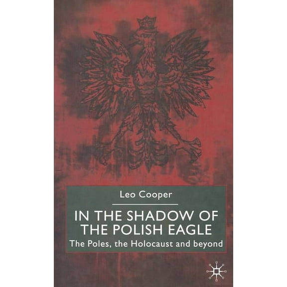In the Shadow of the Polish Eagle: The Poles, the Holocaust and Beyond, (Paperback)