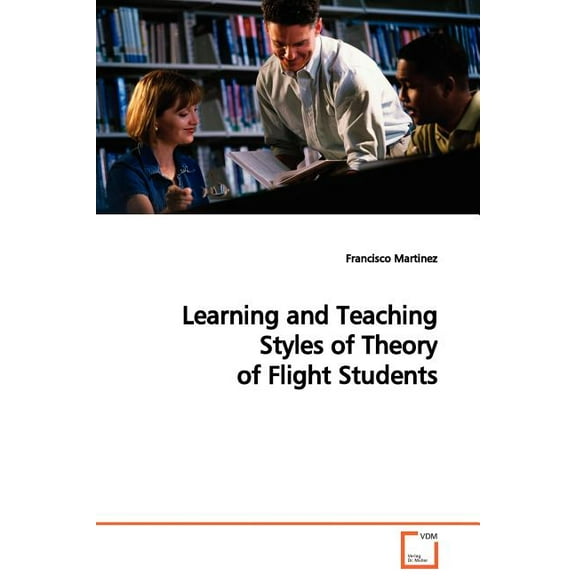 Learning and Teaching Styles of Theory of Flight Students, (Paperback)