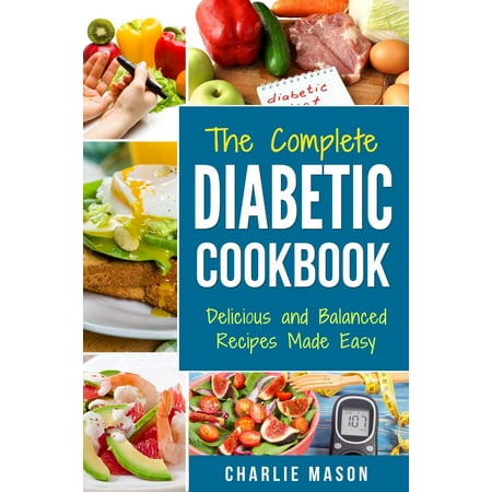 The Complete Diabetic Cookbook: Delicious and Balanced Recipes Made Easy: Diabetes Diet Book Plan Meal Planner Breakfast Lunch Dinner Desserts Snacks -