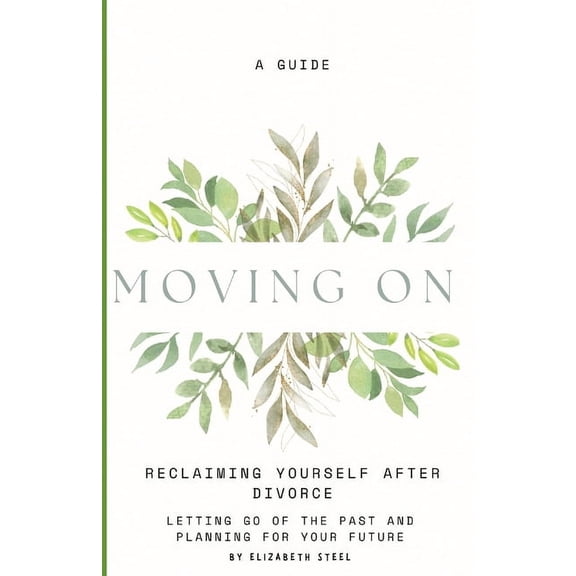 Moving On: Reclaiming Yourself After Divorce: A guide to letting go of the past and planning for your future, (Paperback)