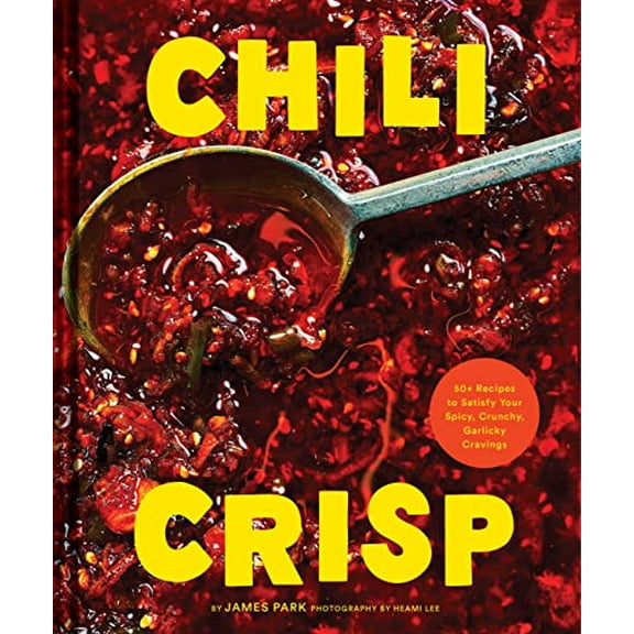 Pre-Owned Chili Crisp: 50  Recipes to Satisfy Your Spicy, Crunchy, Garlicky Cravings (Hardcover) 1797219766 9781797219769