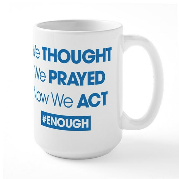 CafePress - Now We Act #ENOUGH - 15 oz Ceramic Large White Novelty Mug