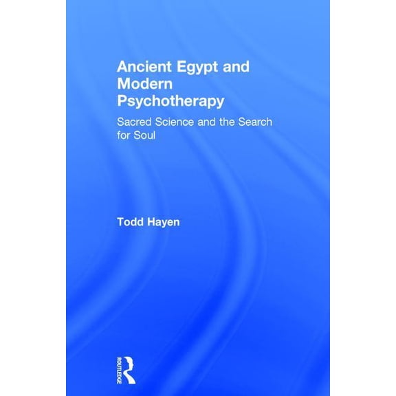 Ancient Egypt and Modern Psychotherapy: Sacred Science and the Search for Soul, (Hardcover)