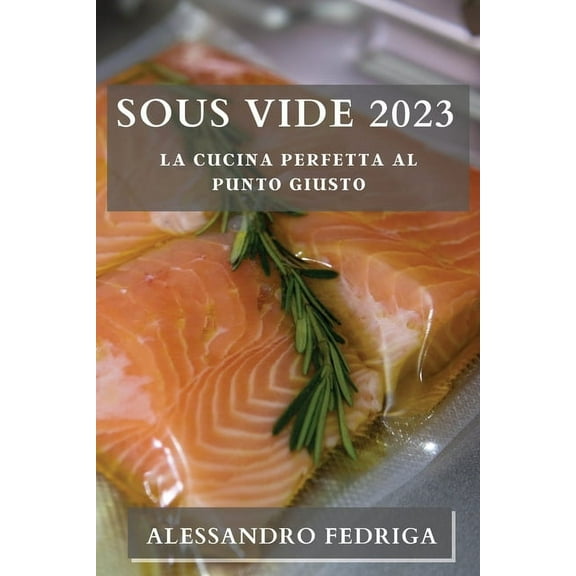 Sous Vide 2023: La Cucina Perfetta al Punto Giusto, (Paperback)