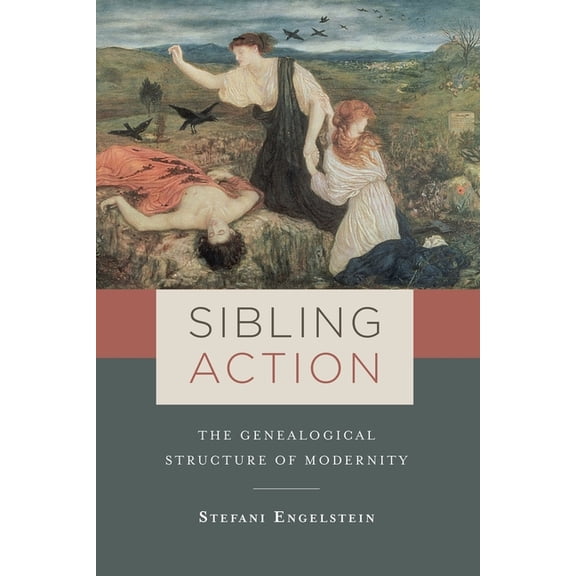 Sibling Action: The Genealogical Structure of Modernity, (Hardcover)