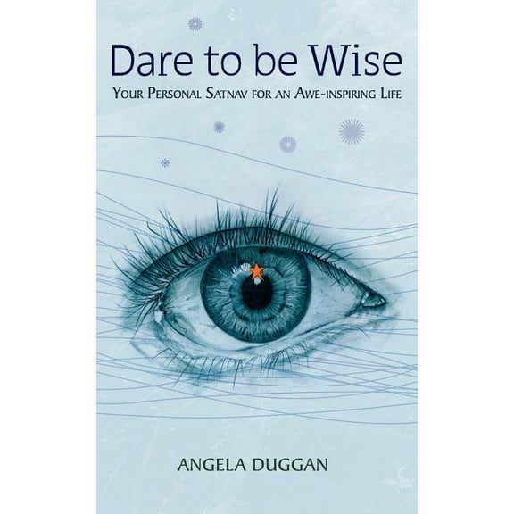 Dare to Be Wise: Your Personal Satnav for an Awe-Inspiring Life (Paperback)