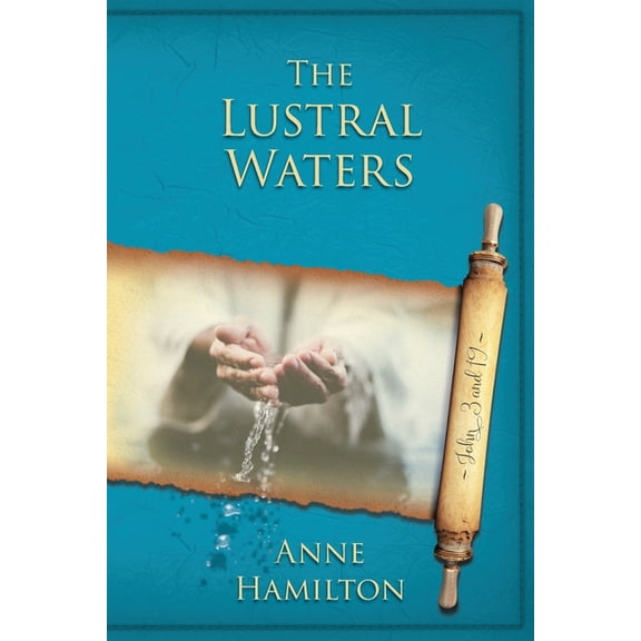 The Lustral Waters: John 3 and 19: Mystery, Majesty and Mathematics in John's Gospel #3, (Paperback)