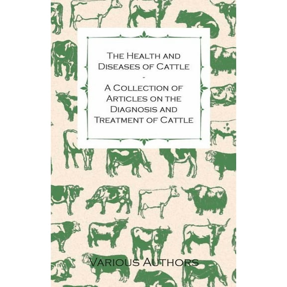 The Health and Diseases of Cattle - A Collection of Articles on the Diagnosis and Treatment of Cattle, (Paperback)