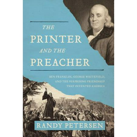 The Printer and the Preacher : Ben Franklin, George Whitefield, and the Surprising Friendship That Invented