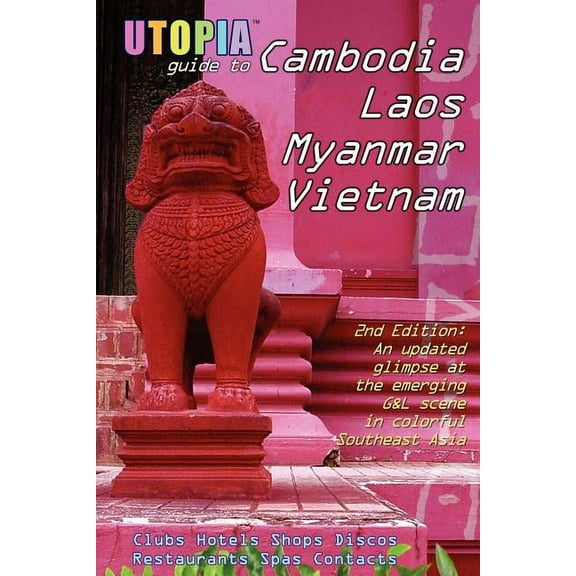 Utopia Guide to Cambodia, Laos, Myanmar & Vietnam (2nd Edition): Southeast Asia's Gay & Lesbian Scene Including Hanoi, H, (Paperback)