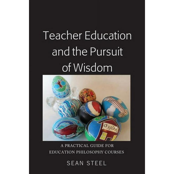 Teacher Education and the Pursuit of Wisdom: A Practical Guide for Education Philosophy Courses, (Paperback)