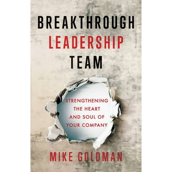 Breakthrough Leadership Team: Strengthening the Heart and Soul of Your Company, (Paperback)