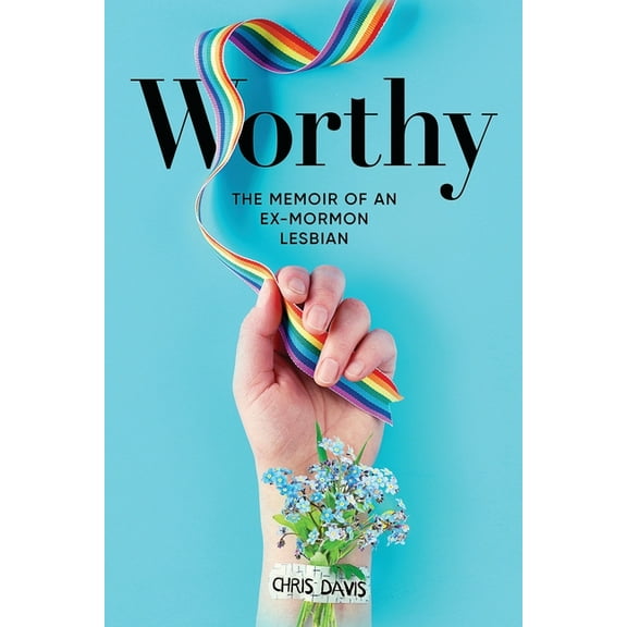 Worthy: The Memoir of an Ex-Mormon Lesbian, (Paperback)