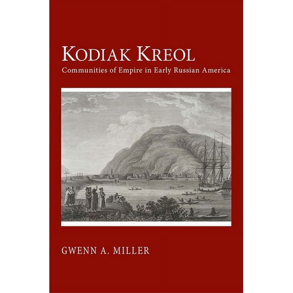 Kodiak Kreol: Communities of Empire in Early Russian America, (Paperback)