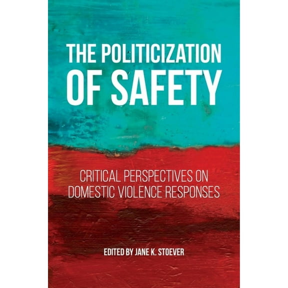 Families, Law, and Society The Politicization of Safety: Critical Perspectives on Domestic Violence Responses, Book 10, (Paperback)