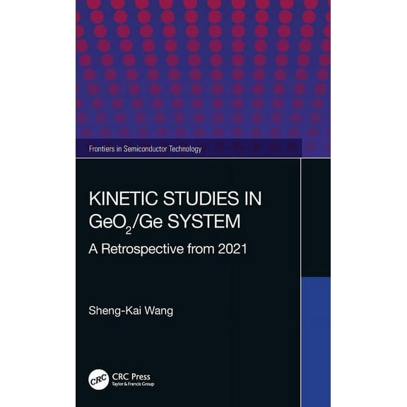 Frontiers in Semiconductor Technology Kinetic Studies in GeO2/Ge System: A Retrospective from 2021, (Hardcover)