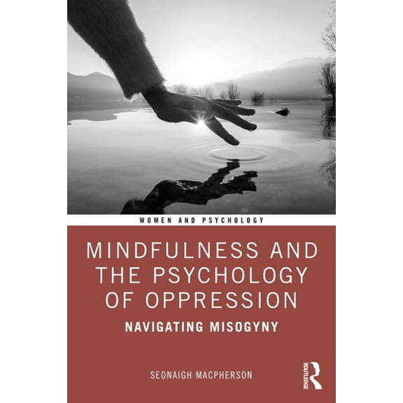 Women and Psychology Mindfulness and the Psychology of Oppression: Navigating Misogyny, (Paperback)