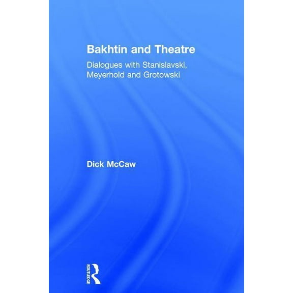 Bakhtin and Theatre: Dialogues with Stanislavski, Meyerhold and Grotowski, (Hardcover)