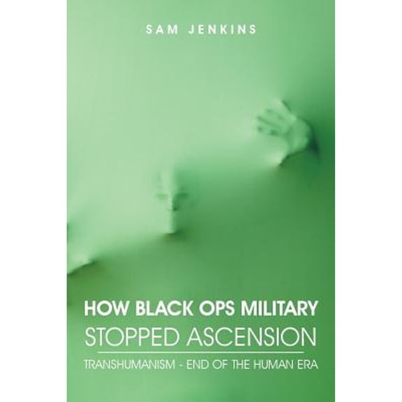 How Black Ops Military Stopped Ascension: Transhumanism - End of the Human Era (Paperback)