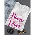 thumbnail image 3 of Home Is Where My Mom Is, Quote T-Shirt Women -Image by Shutterstock, Female Medium, 3 of 4
