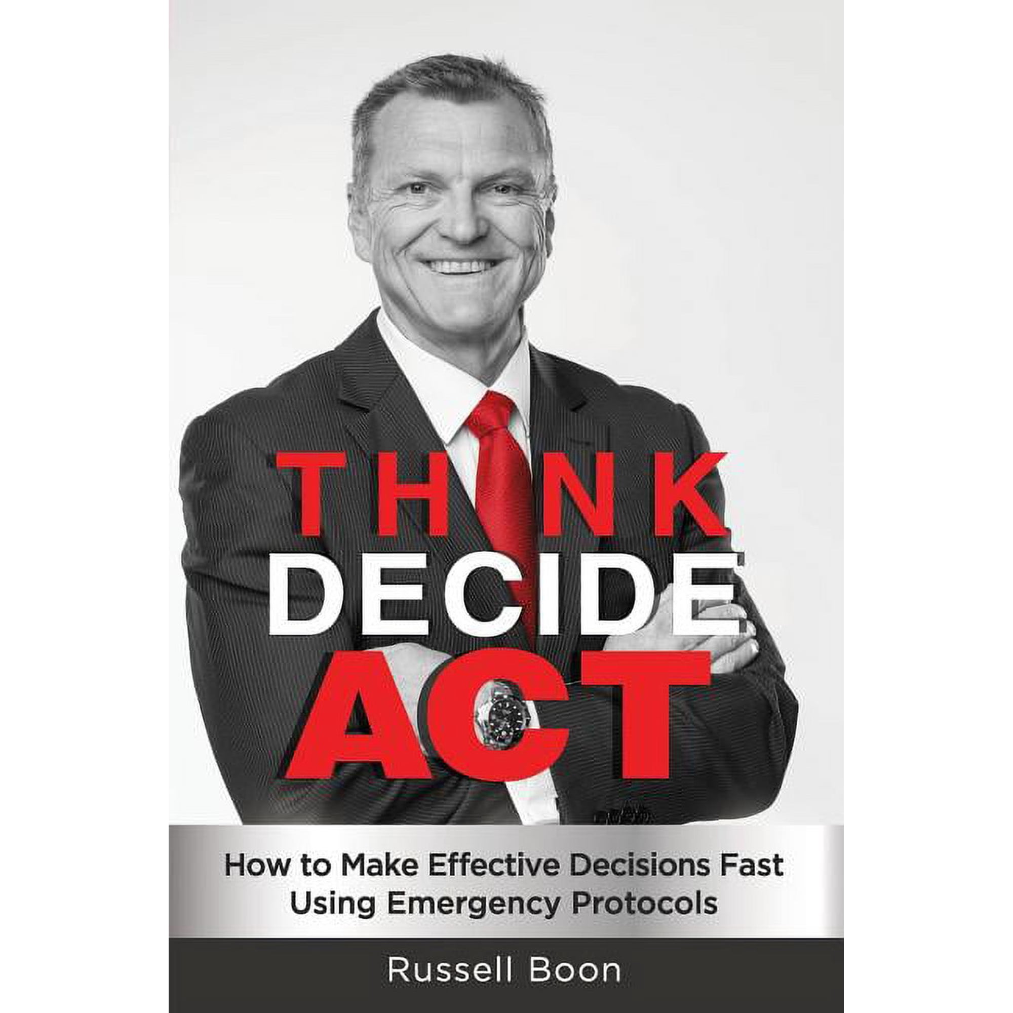 Think Decide Act: How to Make Effective Decisions Fast Using Emergency Protocols (Paperback)