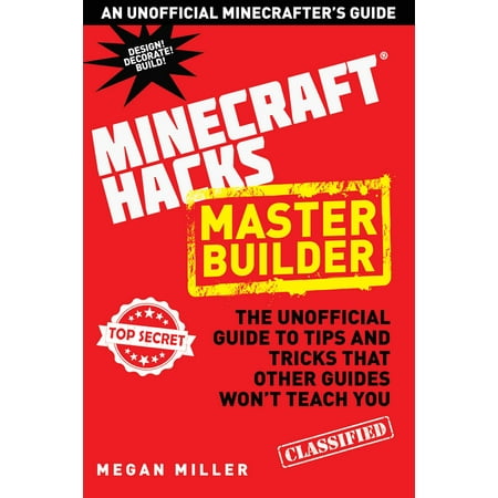 Hacks for Minecrafters: Master Builder : The Unofficial Guide to Tips and Tricks That Other Guides Won't Teach (Best Minecraft Tips And Tricks)